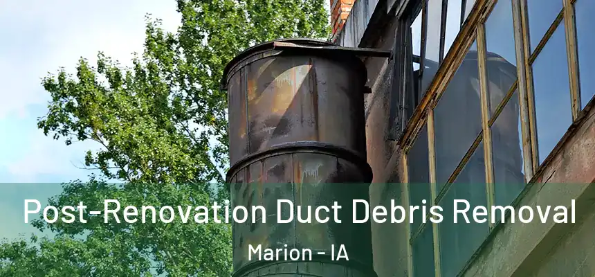  Post-Renovation Duct Debris Removal Marion - IA